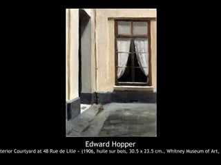 Edward Hopper
nterior Courtyard at 48 Rue de Lille » (1906, huile sur bois, 30.5 x 23.5 cm., Whitney Museum of Art,
 