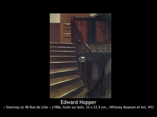 Edward Hopper
« Stairway at 48 Rue de Lille » (1906, huile sur bois, 33 x 23.5 cm., Whitney Museum of Art, NY)
 