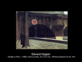 Edward Hopper
« Bridge in Paris » (1906, huile sur bois, 33 x 23.3 cm., Whitney Museum of Art, NY)
 