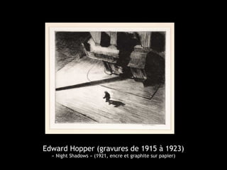 Edward Hopper (gravures de 1915 à 1923)
« Night Shadows » (1921, encre et graphite sur papier)
 