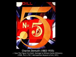 Charles Demuth (1883-1935)
« I Saw The Figure 5 In Gold  (homage to William Carlos Williams)»
(1928, 76.2 x 78.7, Metropolitan Museum of Art, NYC)
 