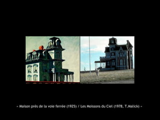 « Maison près de la voie ferrée (1925) / Les Moissons du Ciel (1978, T.Malick) »
 