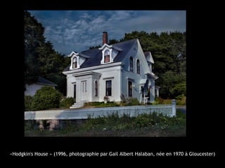 «Hodgkin's House » (1996, photographie par Gail Albert Halaban, née en 1970 à Gloucester)
 