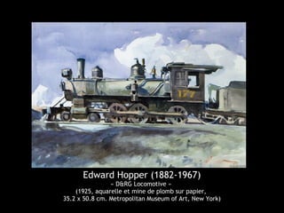 Edward Hopper (1882-1967)
« D&RG Locomotive »
(1925, aquarelle et mine de plomb sur papier,
35.2 x 50.8 cm. Metropolitan Museum of Art, New York)
 
