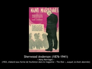 Sherwood Anderson (1876-1941)
« Many Marriages »
(1923, d'abord sous forme de feuilleton dans le magazine « The Dial », auquel Jo était abonnée)
 