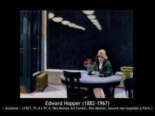 Edward Hopper (1882-1967)
« Automat » (1927, 71.4 x 91.4, Des Moines Art Center, Des Moines, oeuvre non exposée à Paris )
 