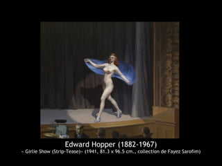 Edward Hopper (1882-1967)
« Girlie Show (Strip-Tease)» (1941, 81.3 x 96.5 cm., collection de Fayez Sarofim)
 