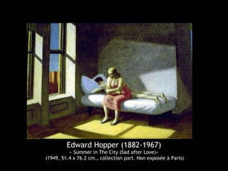 Edward Hopper (1882-1967)
« Summer in The City (Sad after Love)»
(1949, 51.4 x 76.2 cm., collection part. Non exposée à Paris)
 
