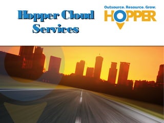 World-class software development solutions for your critical projects.
Hopper Cloud Hosting and Support
HOPPER Development, Inc
JUNE 2014
C O N F I D E N T I A L 1
 
