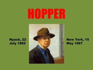 HOPPER
Nyack, 22
July 1882
New York, 15
May 1967
 