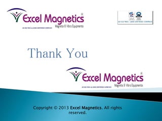 Thank You
Copyright © 2013 Excel Magnetics. All rights
reserved.
 