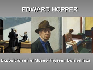 EDWARD HOPPER




Exposición en el Museo Thyssen Bornemisza
 
