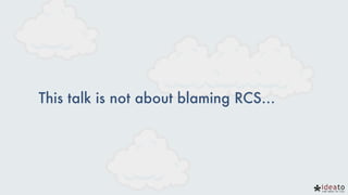 This talk is not about blaming RCS…
 