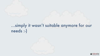 …simply it wasn’t suitable anymore for our
needs :-)
 