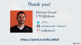 Thank you!
https://joind.in/talk/cd6af
Michele Orselli
CTO@Ideato
_orso_
micheleorselli / ideatosrl
mo@ideato.it
 