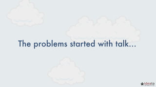 The problems started with talk…
 