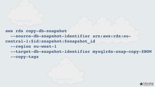 aws rds copy-db-snapshot 
--source-db-snapshot-identifier arn:aws:rds:eu-
central-1:$id:snapshot:$snapshot_id 
--region eu-west-1 
--target-db-snapshot-identifier mysqlrds-snap-copy-$NOW 
--copy-tags
 