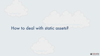 How to deal with static assets?
 