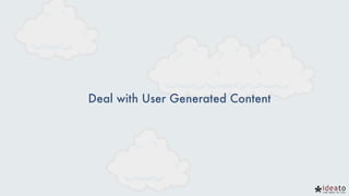 Deal with User Generated Content
 