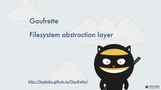 Gaufrette
Filesystem abstraction layer
http://knplabs.github.io/Gaufrette/
 