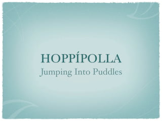 HOPPÍPOLLA
Jumping Into Puddles
 