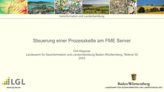 Steuerung einer Prozesskette am FME Server
Steuerung einer Prozesskette am FME Server
Grit Höppner
Landesamt für Geoinformation und Landentwicklung Baden-Württemberg, Referat 55
2023
Geoinformation und Landentwicklung
 