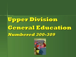 Upper Division  General Education Numbered 300-309 