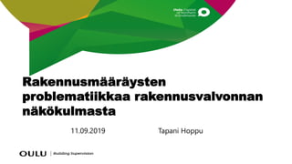 Rakennusmääräysten
problematiikkaa rakennusvalvonnan
näkökulmasta
11.09.2019 Tapani Hoppu
 