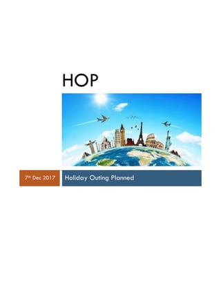 HOP
7th Dec 2017 Holiday Outing Planned
 