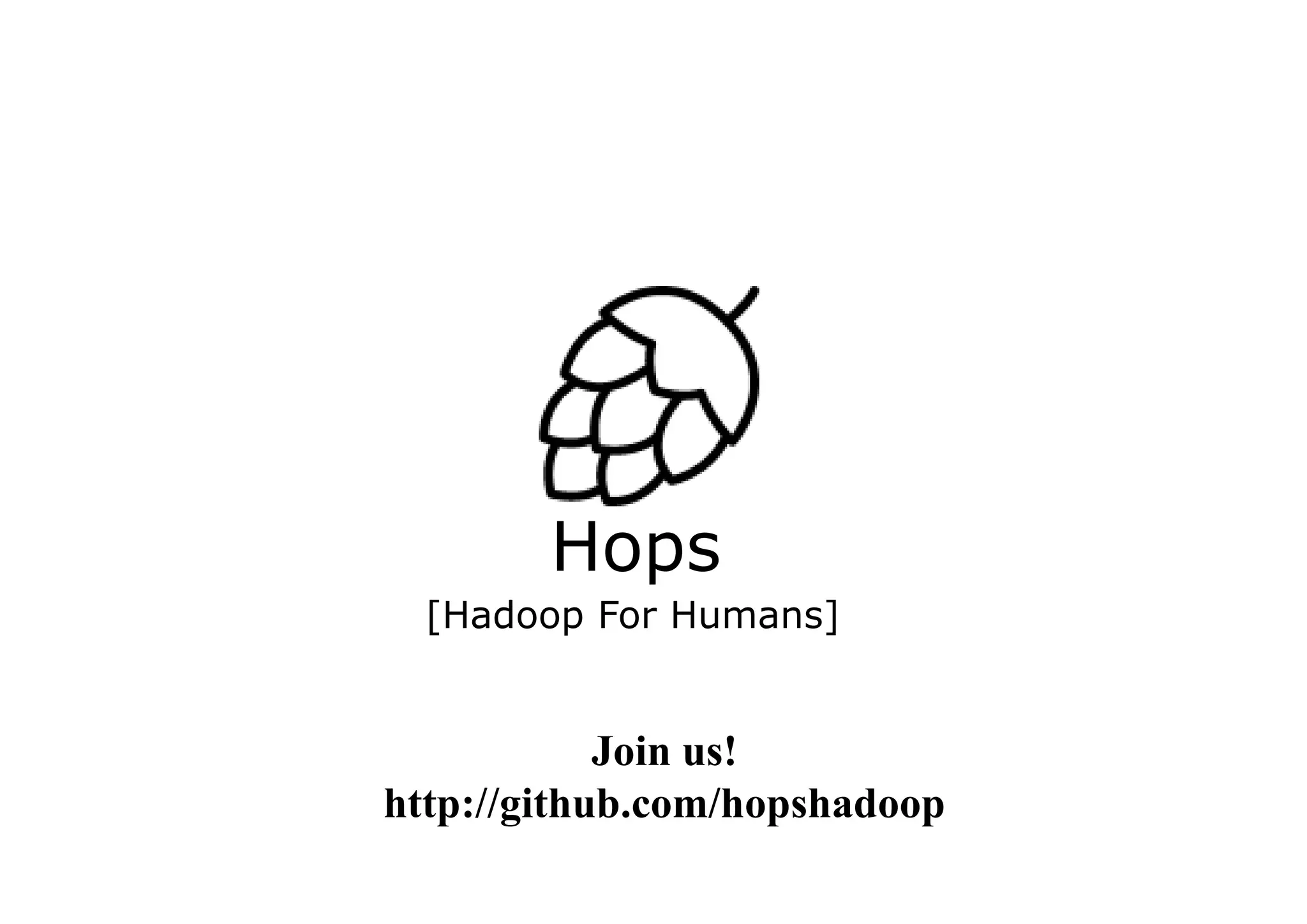Hops
[Hadoop For Humans]
Join us!
http://github.com/hopshadoop
 