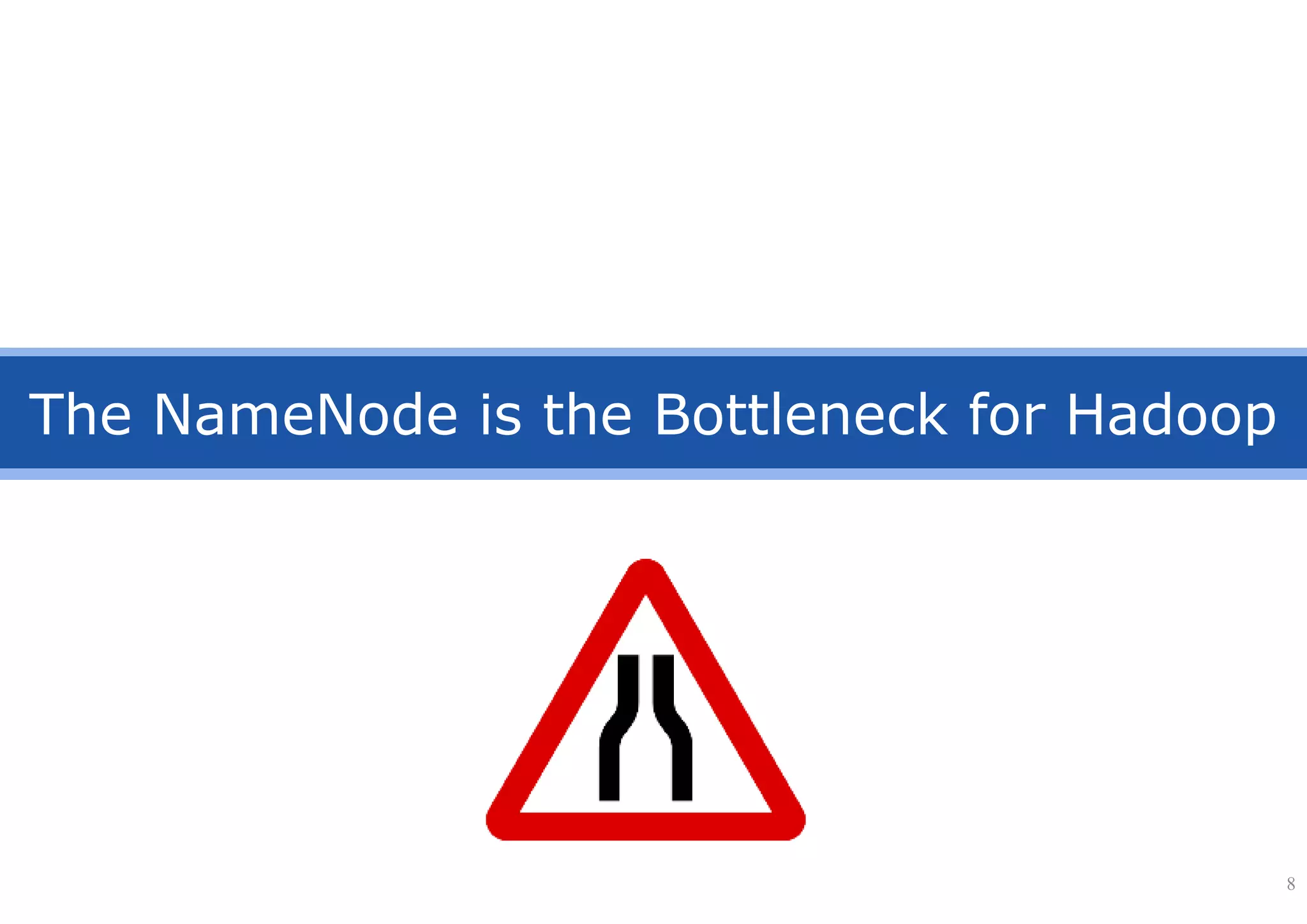 The NameNode is the Bottleneck for Hadoop
8
 