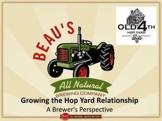 Beau’s All Natural Brewing Co.
1
Growing the Hop Yard Relationship
A Brewer's Perspective
 