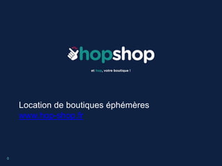 Location de boutiques éphémères
www.hop-shop.fr
0
 