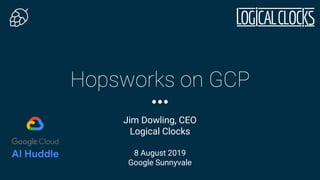 Hopsworks on GCP
Jim Dowling, CEO
Logical Clocks
8 August 2019
Google Sunnyvale
 