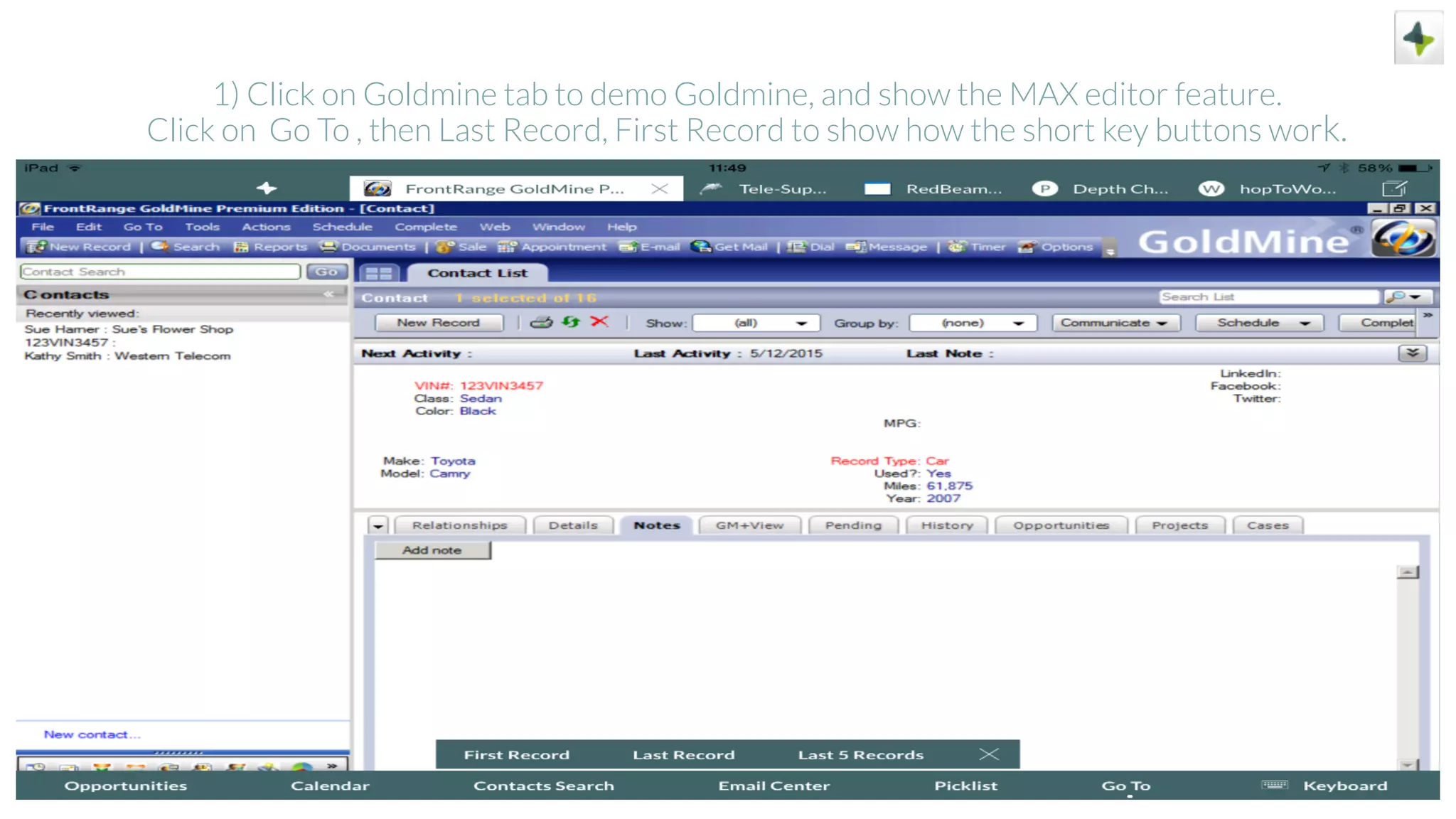 1) Click on Goldmine tab to demo Goldmine, and show the MAX editor feature.
Click on Go To , then Last Record, First Record to show how the short key buttons work.
 
