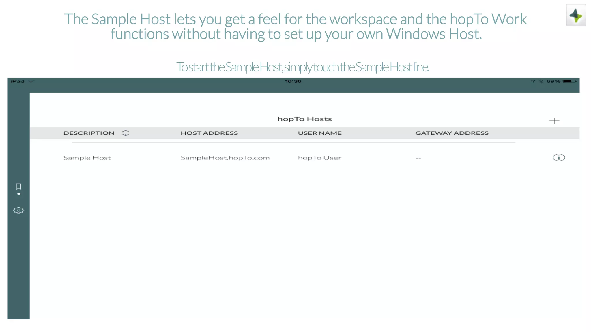 The Sample Host lets you get a feel for the workspace and the hopTo Work
functions without having to set up your own Windows Host.
TostarttheSampleHost,simplytouchtheSampleHostline.
 