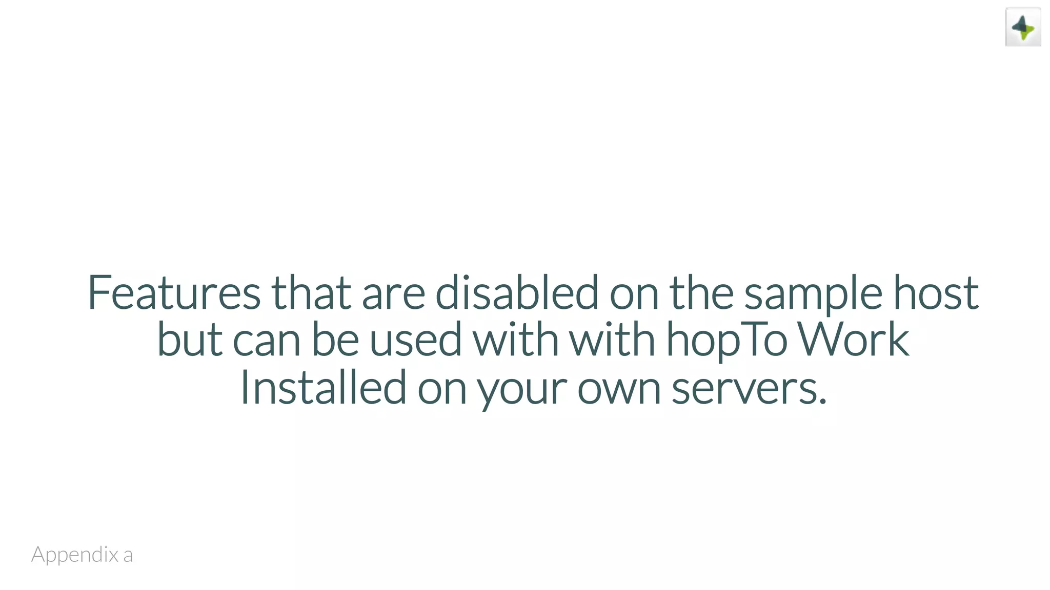 Features that are disabled on the sample host
but can be used with with hopTo Work
Installed on your own servers.
Appendix a
 