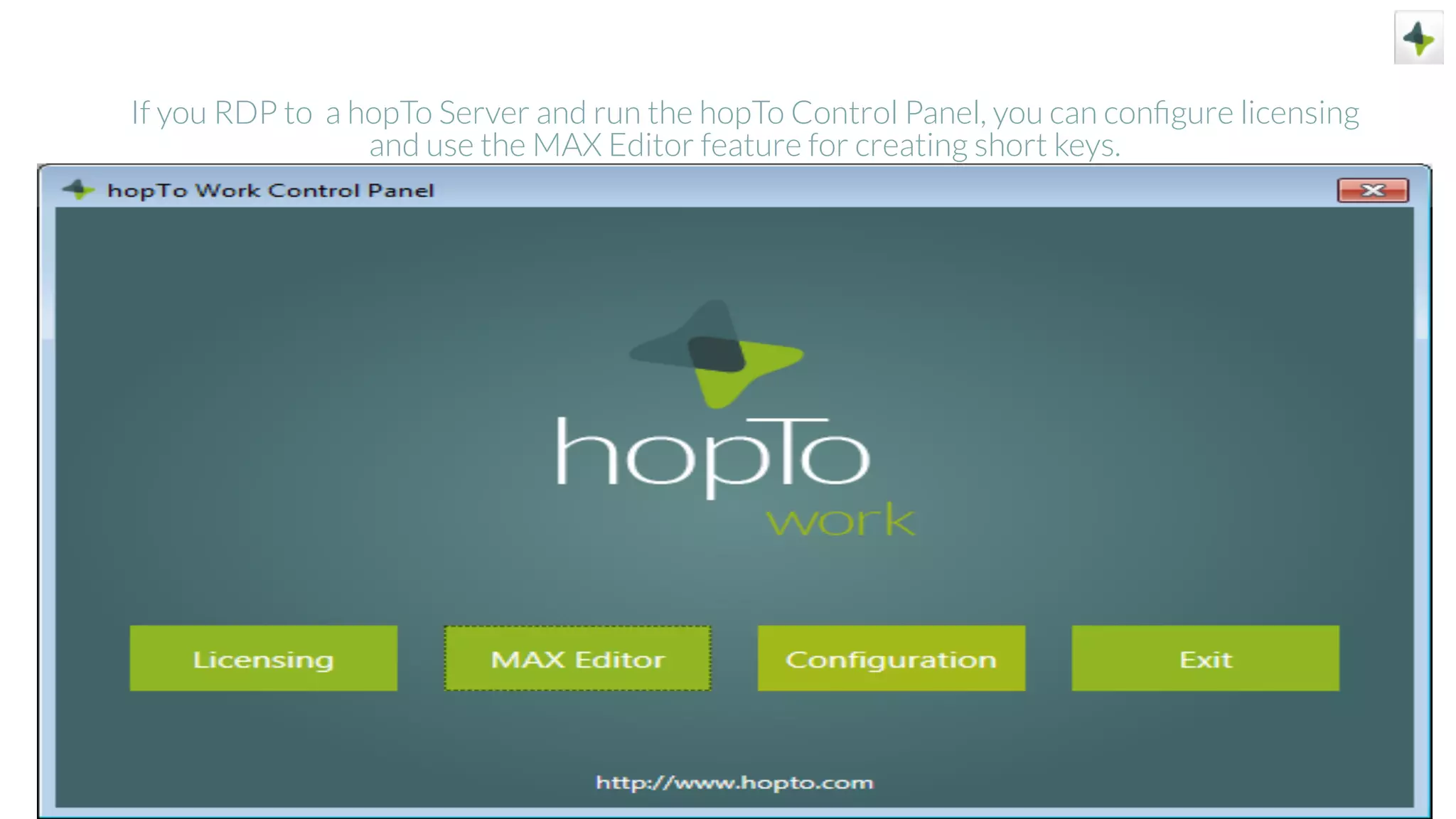 If you RDP to a hopTo Server and run the hopTo Control Panel, you can conﬁgure licensing
and use the MAX Editor feature for creating short keys.
 