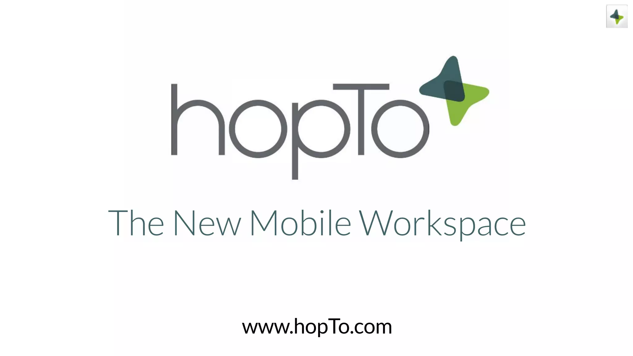 hopToWORK
The New Mobile Workspace
www.hopTo.com
 
