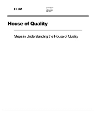 I E 361
                       Jennifer Tapke
                       Allyson Muller
                       Greg Johnson
                       Josh Sieck




House of Quality

  Steps in Understanding the House of Quality
 