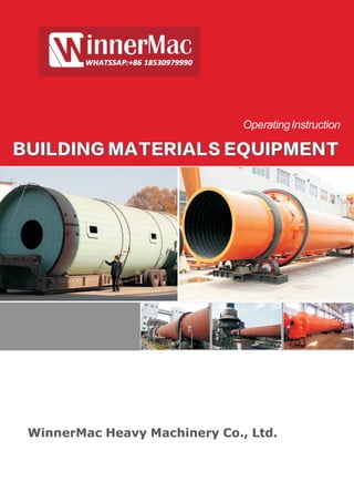 OperatingInstruction
WinnerMac Heavy Machinery Co., Ltd.
BUILDING MATERIALS EQUIPMENTBUILDING MATERIALS EQUIPMENT
 