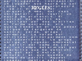 REGLES Es pot jugar sobre herba natural o artificial sense patins de cap tipus, amb un pal (conegut com stick), el qual té una cara plana i una corba, amb una pilota de plàstic gairebé massís aproximadament de la mida d'una pilota de beisbol. Aquesta pilota és comunament anomenada bochas.  Els equips estan formats per 11 jugadors, incloent-hi un jugador que haurà de col locar un casc de protecció i se li dirà porter (arquer) A més, del casc obligatori, pot vestir un equip de protecció. El control del partit és realitzat per dos àrbitres en forma conjunta, els quals tenen en el seu poder 3 tipus de targetes de sanció: verda, groga i vermella. La verda sol utilitzar principalment com una advertència. La groga obliga el jugador amonestat a sortir del camp de joc per un temps determinat per l'àrbitre que ho sancioni, que pot ser d'entre 5 minuts i el que quedés de temps de partit. Aquest jugador, mentre estigui amonestat, no pot parlar als àrbitres ni als altres jugadors. La targeta groga s'utilitza quan un jugador que ja tingués verd reitera la comissió de la falta que li va causar la seva primera amonestació, o bé, quan, no teniéndola, cometés una falta greu, però no el suficient com per merèixer una targeta vermella, la qual cosa expulsaria (com colpejar a l'àrbitre oa un jugador contrari).  