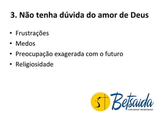 3. Não tenha dúvida do amor de Deus  Frustrações Medos Preocupação exagerada com o futuro Religiosidade 