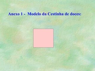 Anexo 1 -  Modelo da Cestinha de doces: 