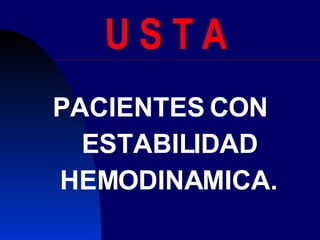 U S T A PACIENTES CON  ESTABILIDAD HEMODINAMICA.   