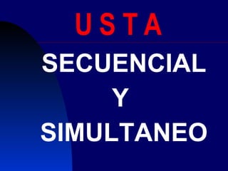 U S T A SECUENCIAL Y  SIMULTANEO 