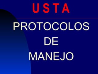 U S T A PROTOCOLOS DE  MANEJO 