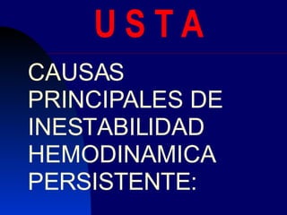 U S T A CAUSAS  PRINCIPALES DE  INESTABILIDAD HEMODINAMICA  PERSISTENTE:  