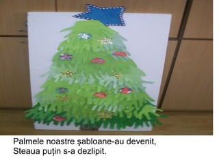 Palmele noastre şabloane-au devenit, Steaua puţin s-a dezlipit. 