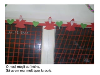 O horă moşii au încins, Să avem mai mult spor la scris. 